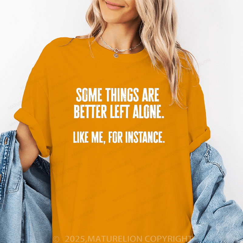 Maturelion Women T-Shirt Some Things Are Better Left Alone Like Me, For Instance Funny T-Shirt