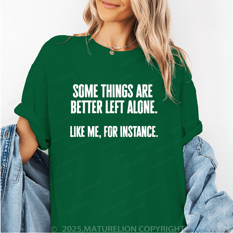 Maturelion Women T-Shirt Some Things Are Better Left Alone Like Me, For Instance Funny T-Shirt