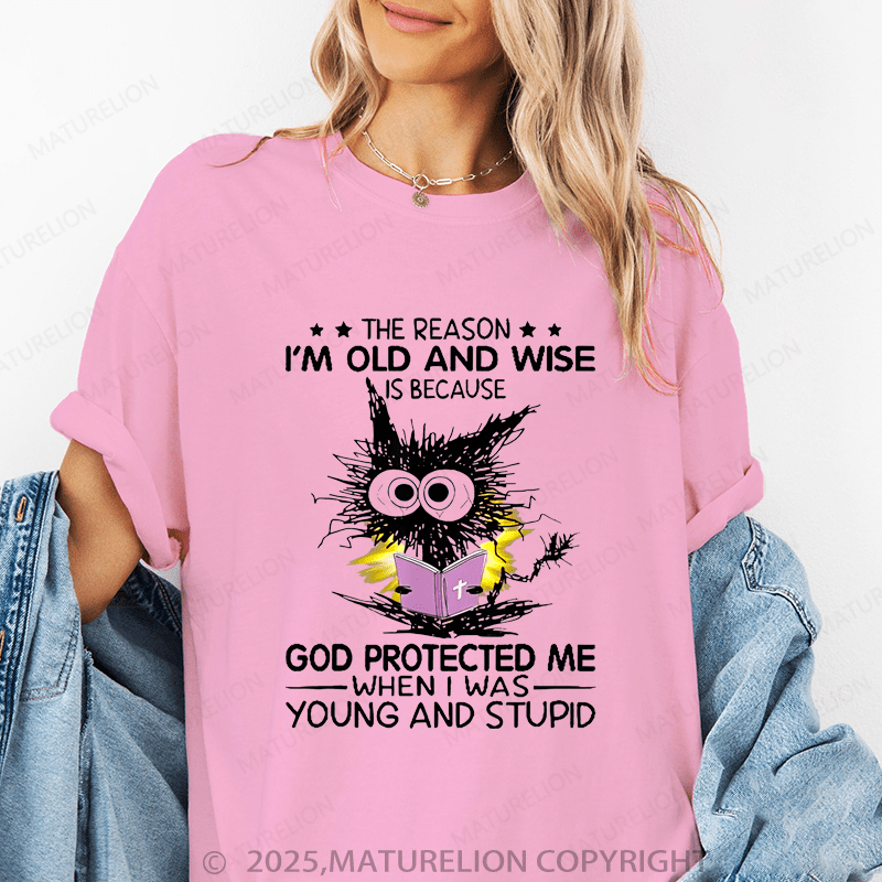 Maturelion Women T-Shirt The Reason I'm Old And Wise Is Because God Protected Me When I Was Young And Stupid Funny T-Shirt