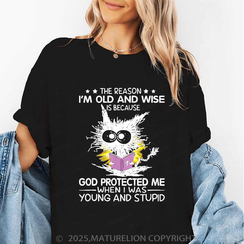 Maturelion Women T-Shirt The Reason I'm Old And Wise Is Because God Protected Me When I Was Young And Stupid Funny T-Shirt