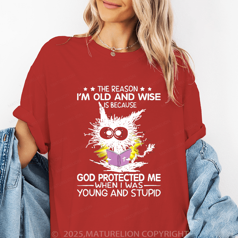 Maturelion Women T-Shirt The Reason I'm Old And Wise Is Because God Protected Me When I Was Young And Stupid Funny T-Shirt