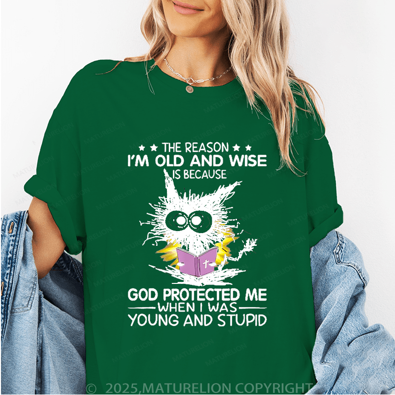 Maturelion Women T-Shirt The Reason I'm Old And Wise Is Because God Protected Me When I Was Young And Stupid Funny T-Shirt