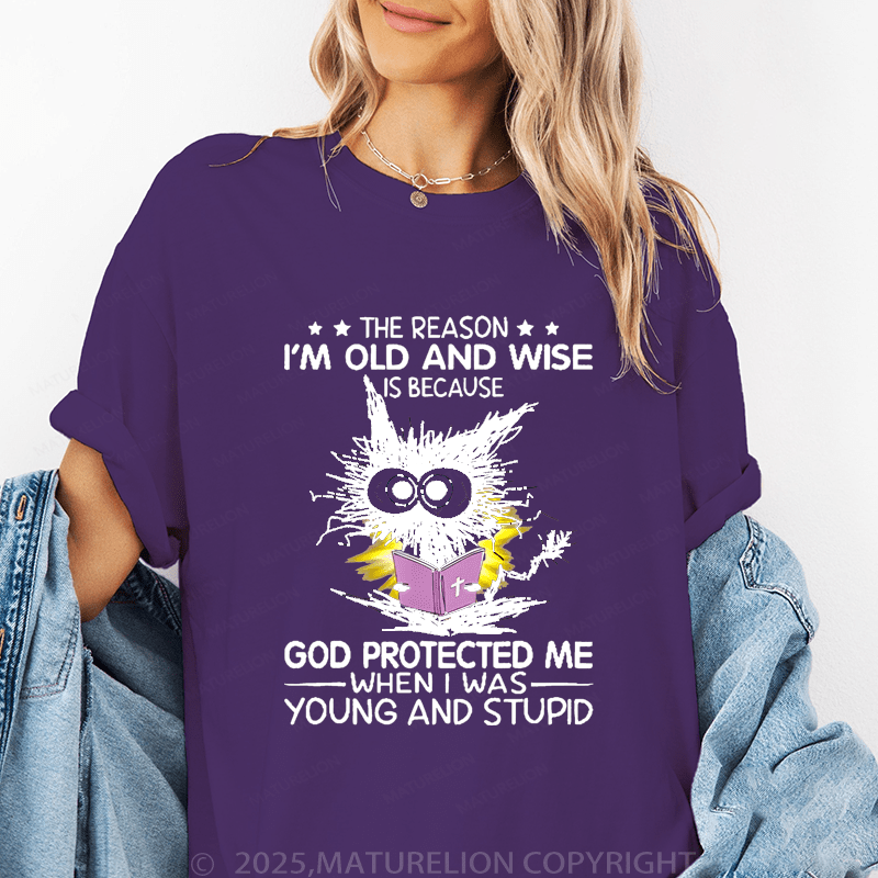 Maturelion Women T-Shirt The Reason I'm Old And Wise Is Because God Protected Me When I Was Young And Stupid Funny T-Shirt