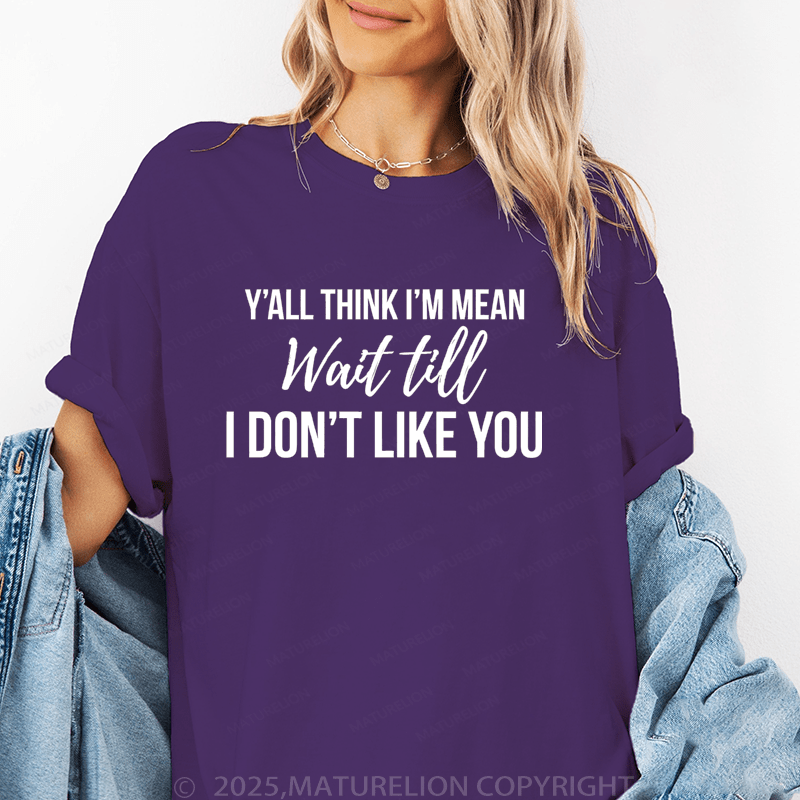 Maturelion Women T-Shirt Y'all Think I'm Mean Wait Till. Don't Like You Funny T-Shirt