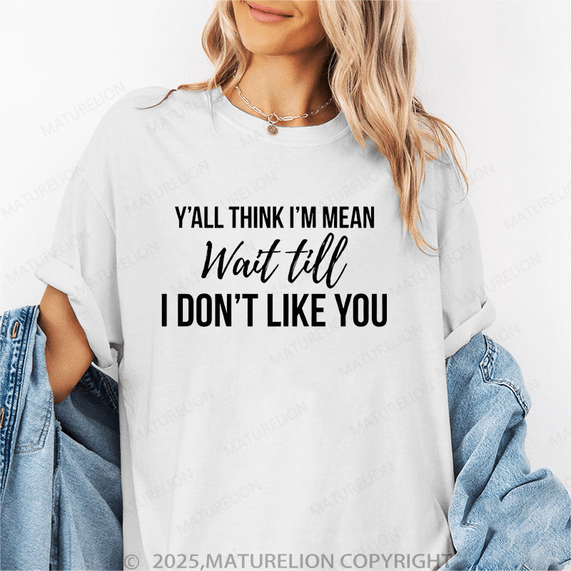 Maturelion Women T-Shirt Y'all Think I'm Mean Wait Till. Don't Like You Funny T-Shirt