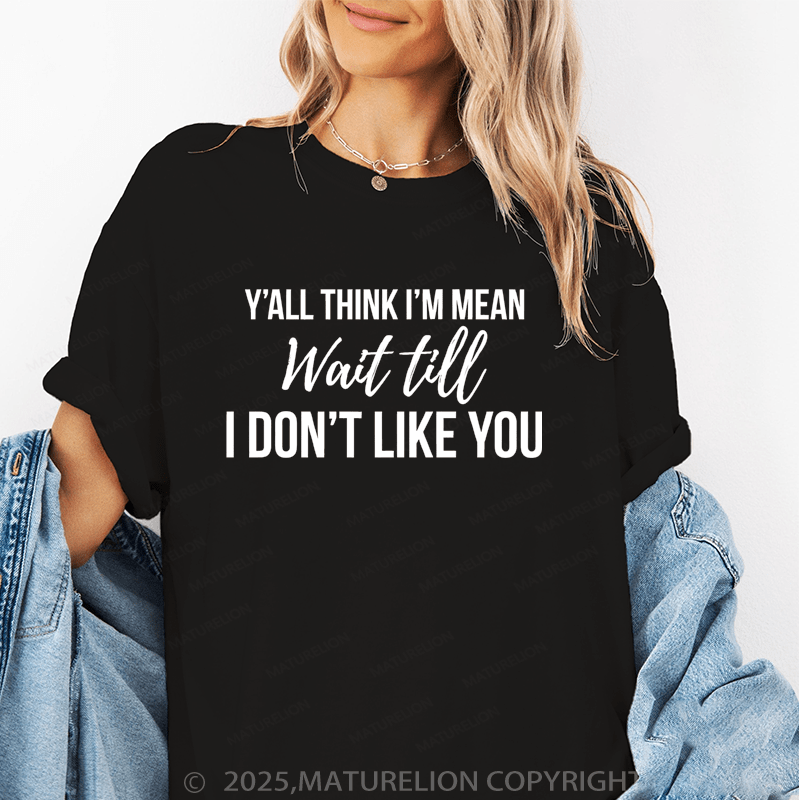 Maturelion Women T-Shirt Y'all Think I'm Mean Wait Till. Don't Like You Funny T-Shirt