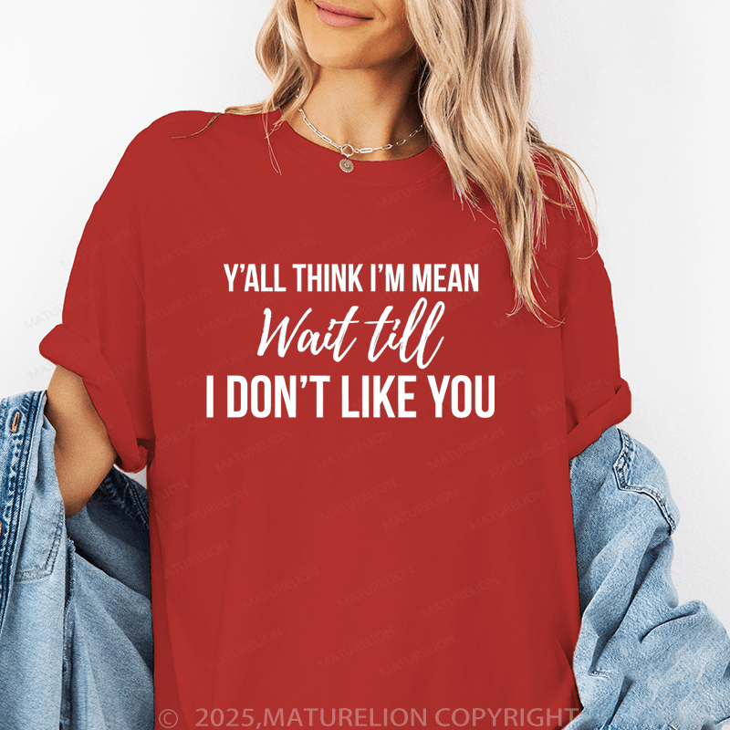 Maturelion Women T-Shirt Y'all Think I'm Mean Wait Till. Don't Like You Funny T-Shirt