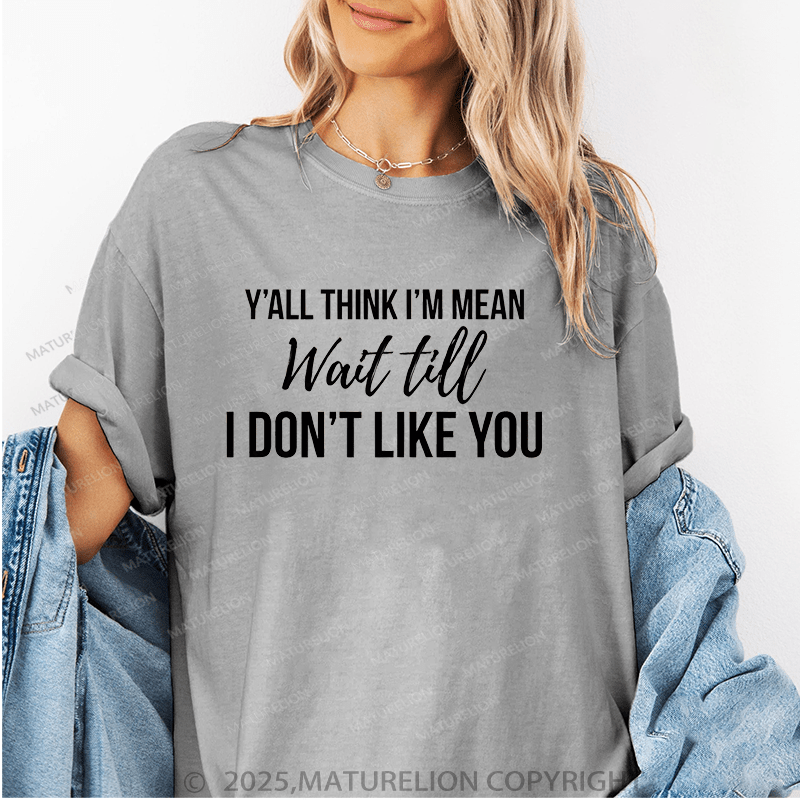 Maturelion Women T-Shirt Y'all Think I'm Mean Wait Till. Don't Like You Funny T-Shirt