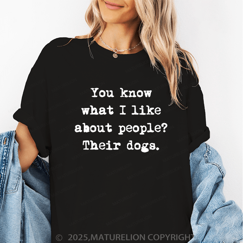 Maturelion Women T-Shirt You Know What I Like About People?Their Dogs. Funny T-Shirt