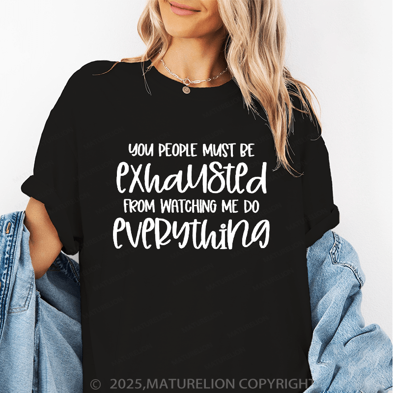 Maturelion Women T-Shirt You People Must Exhaustd From Watching Me Do Everything Funny T-Shirt