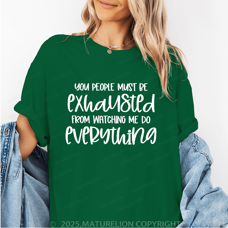 Maturelion Women T-Shirt You People Must Exhaustd From Watching Me Do Everything Funny T-Shirt