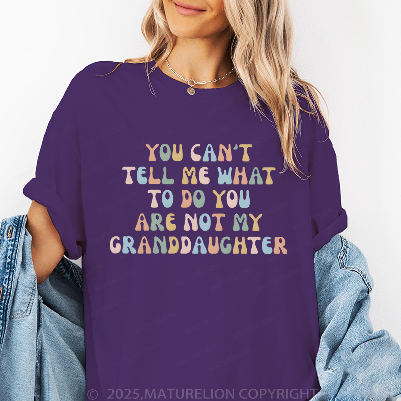 Maturelion Women T-Shirt You Can't Tell Me What To Do You Are Not My Granddaughter T-Shirt