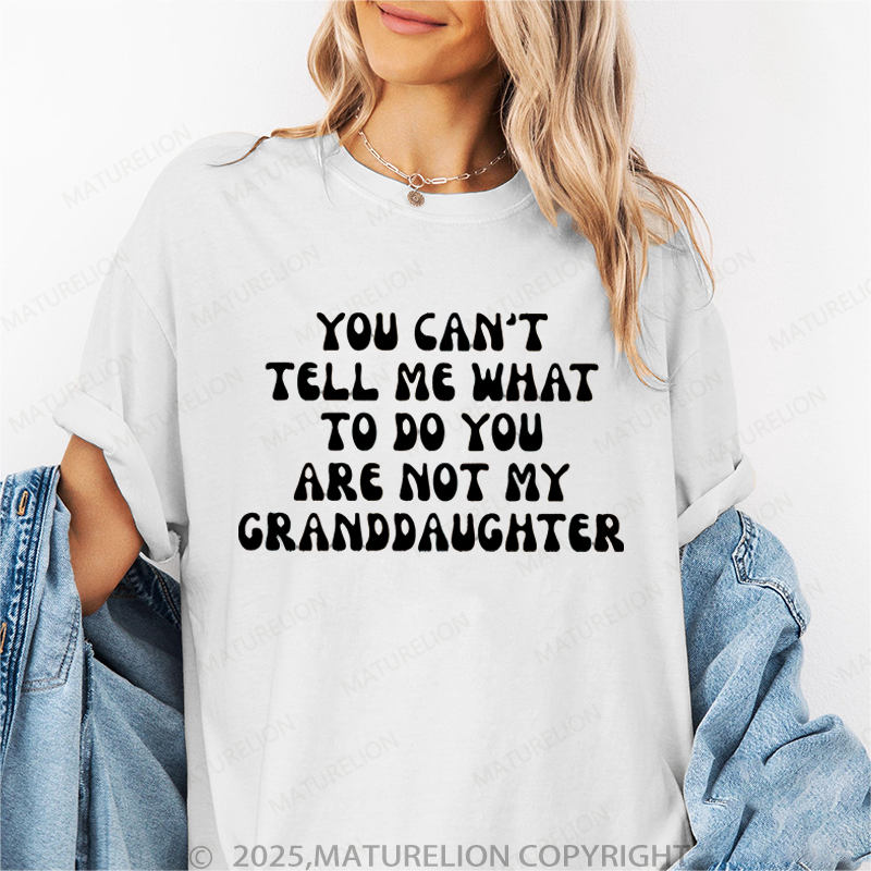 Maturelion Women T-Shirt You Can't Tell Me What To Do You Are Not My Granddaughter T-Shirt