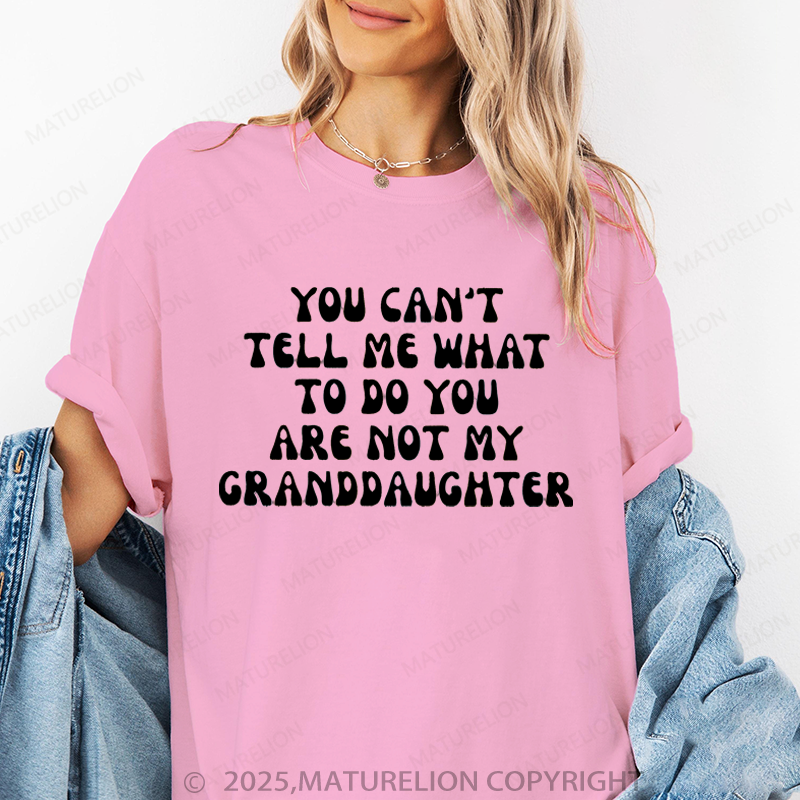 Maturelion Women T-Shirt You Can't Tell Me What To Do You Are Not My Granddaughter T-Shirt