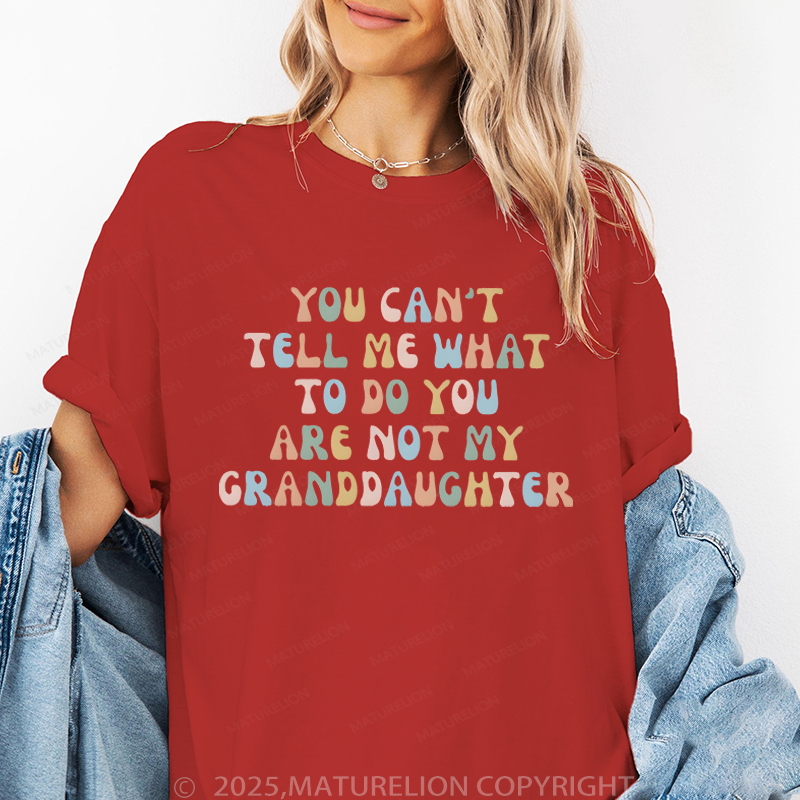 Maturelion Women T-Shirt You Can't Tell Me What To Do You Are Not My Granddaughter T-Shirt