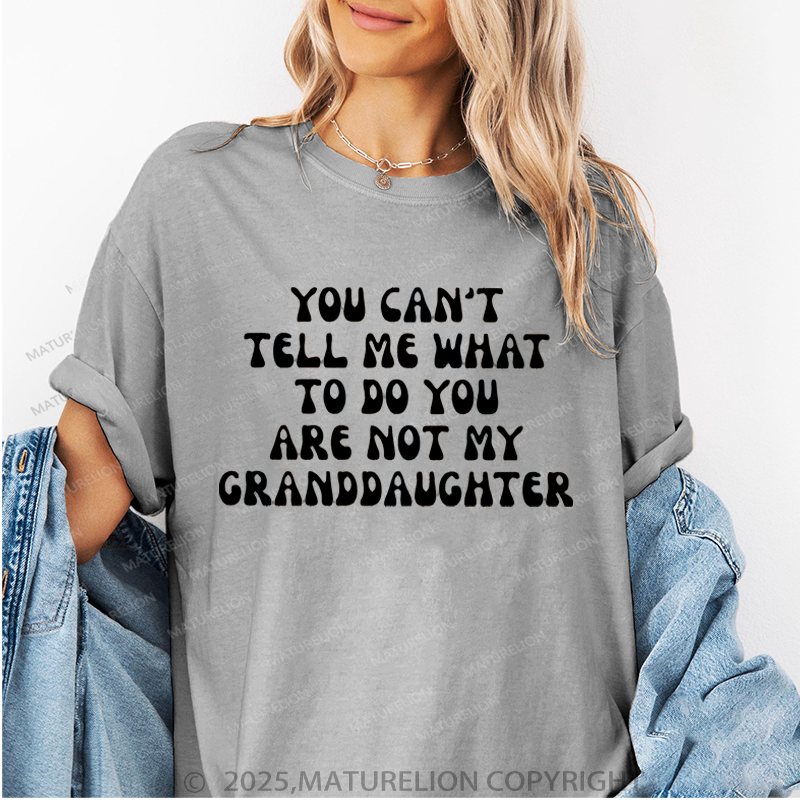 Maturelion Women T-Shirt You Can't Tell Me What To Do You Are Not My Granddaughter T-Shirt