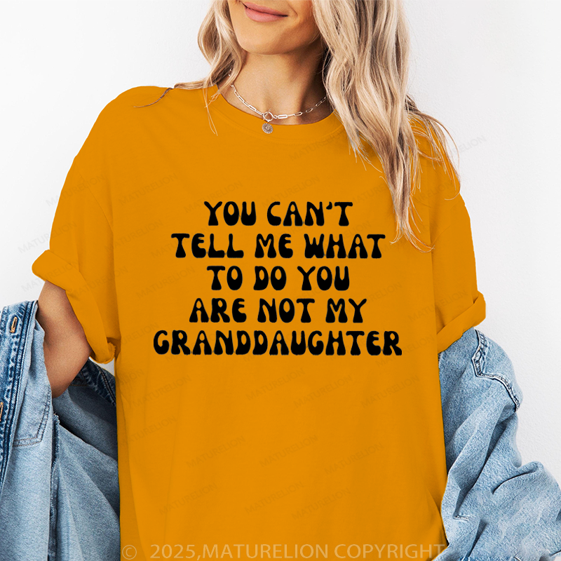 Maturelion Women T-Shirt You Can't Tell Me What To Do You Are Not My Granddaughter T-Shirt