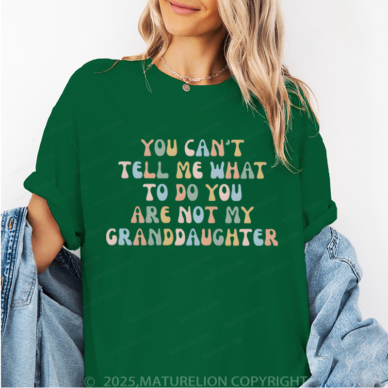 Maturelion Women T-Shirt You Can't Tell Me What To Do You Are Not My Granddaughter T-Shirt