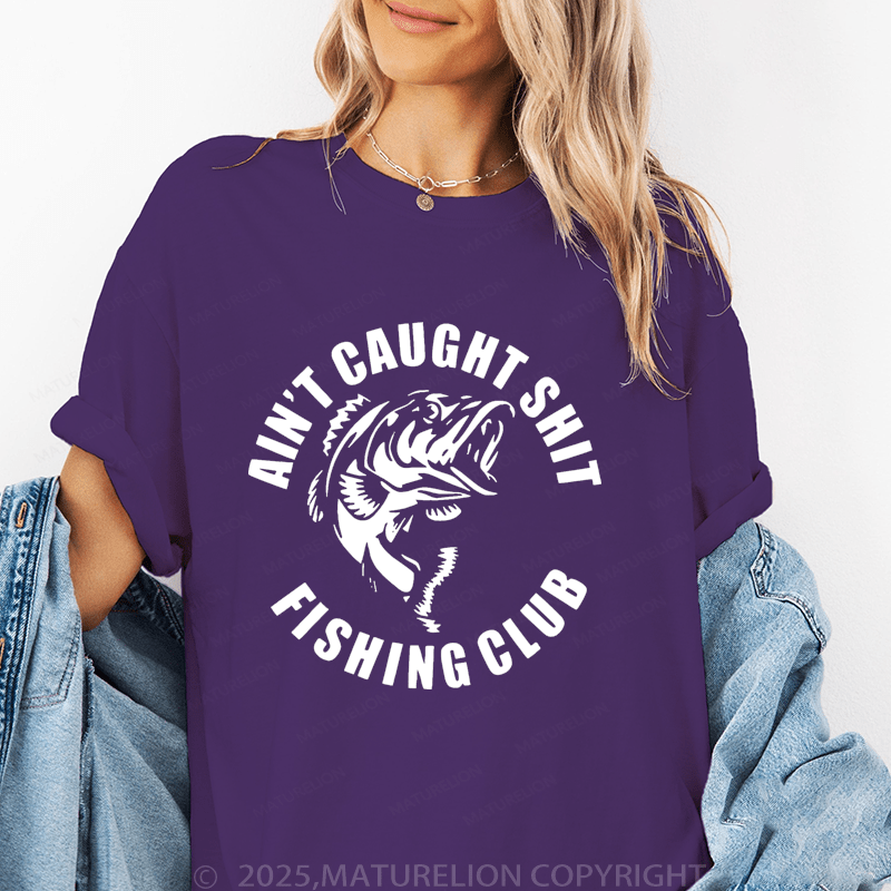 Maturelion Women's T-Shirt Ain't Caught Shit Fishing Club Funny T-Shirt