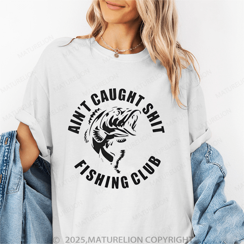 Maturelion Women's T-Shirt Ain't Caught Shit Fishing Club Funny T-Shirt