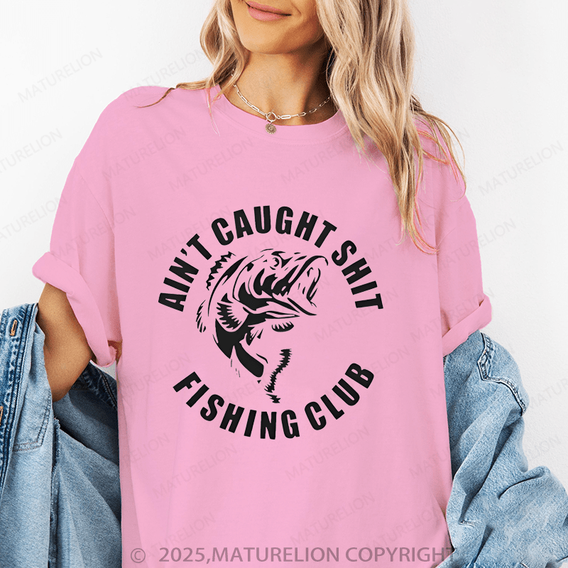 Maturelion Women's T-Shirt Ain't Caught Shit Fishing Club Funny T-Shirt