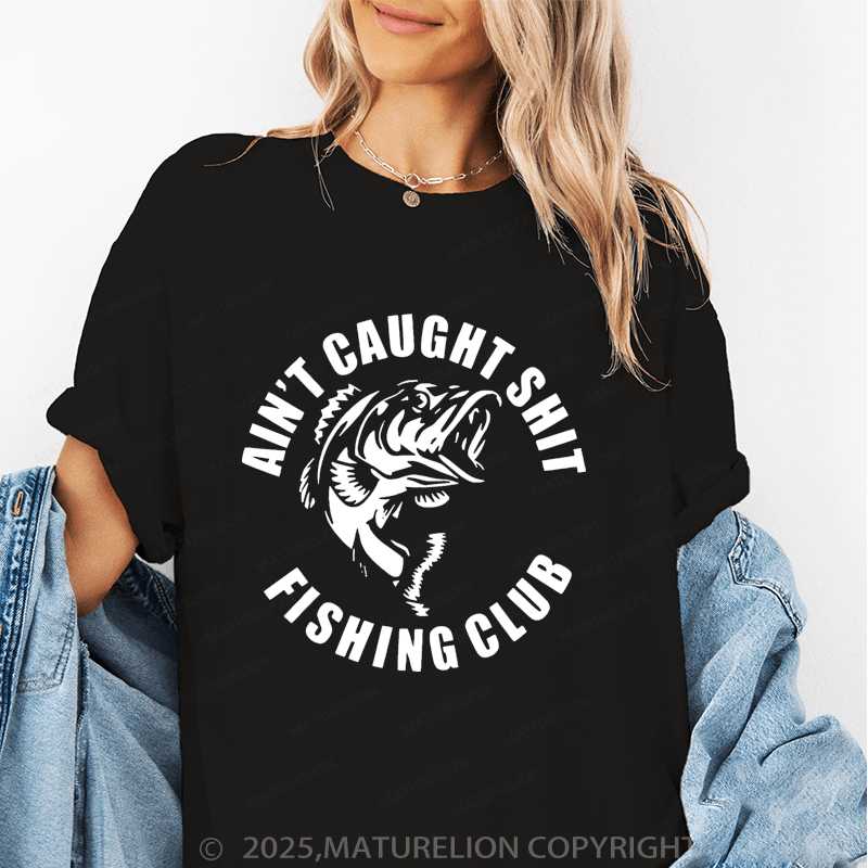 Maturelion Women's T-Shirt Ain't Caught Shit Fishing Club Funny T-Shirt