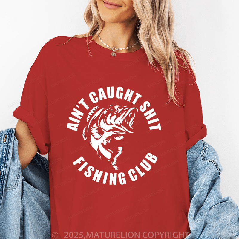 Maturelion Women's T-Shirt Ain't Caught Shit Fishing Club Funny T-Shirt