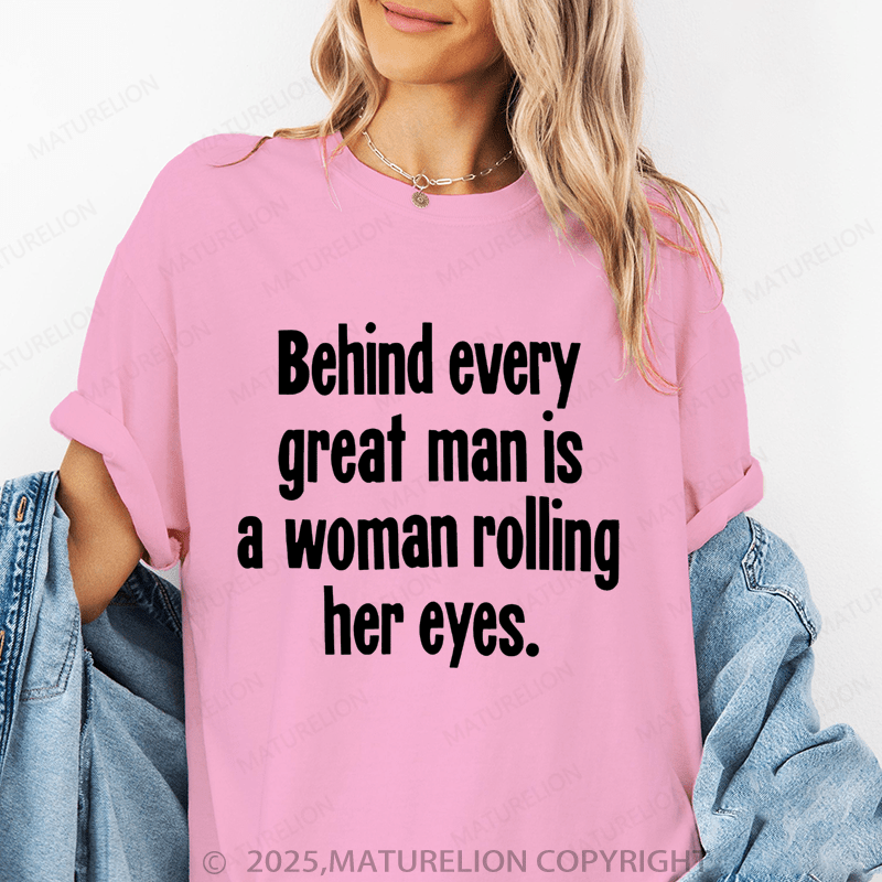 Maturelion Women's T-Shirt Behind Every Great Man Is A Woman Rolling Her Eyes Funny T-Shirt