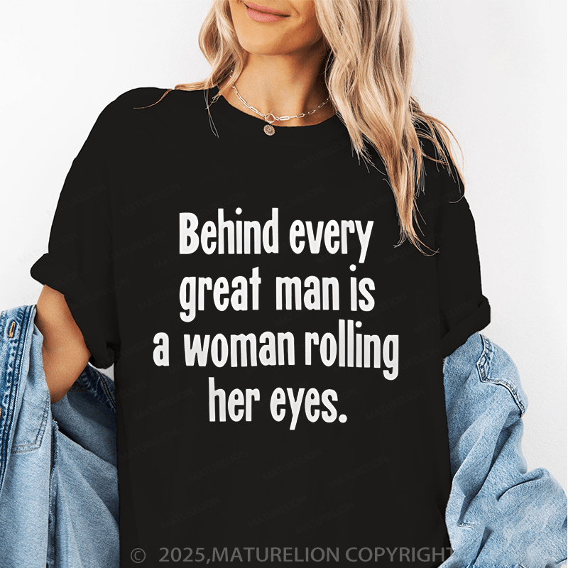 Maturelion Women's T-Shirt Behind Every Great Man Is A Woman Rolling Her Eyes Funny T-Shirt