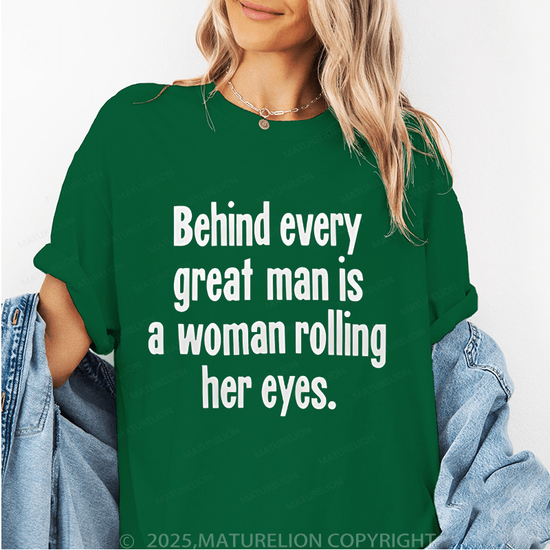 Maturelion Women's T-Shirt Behind Every Great Man Is A Woman Rolling Her Eyes Funny T-Shirt