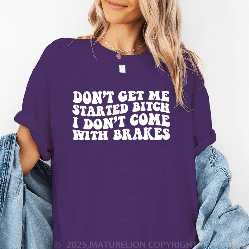 Maturelion Women's T-Shirt Don't Get Me Started Bitch I Don't Come With Brakes Funny T-Shirt