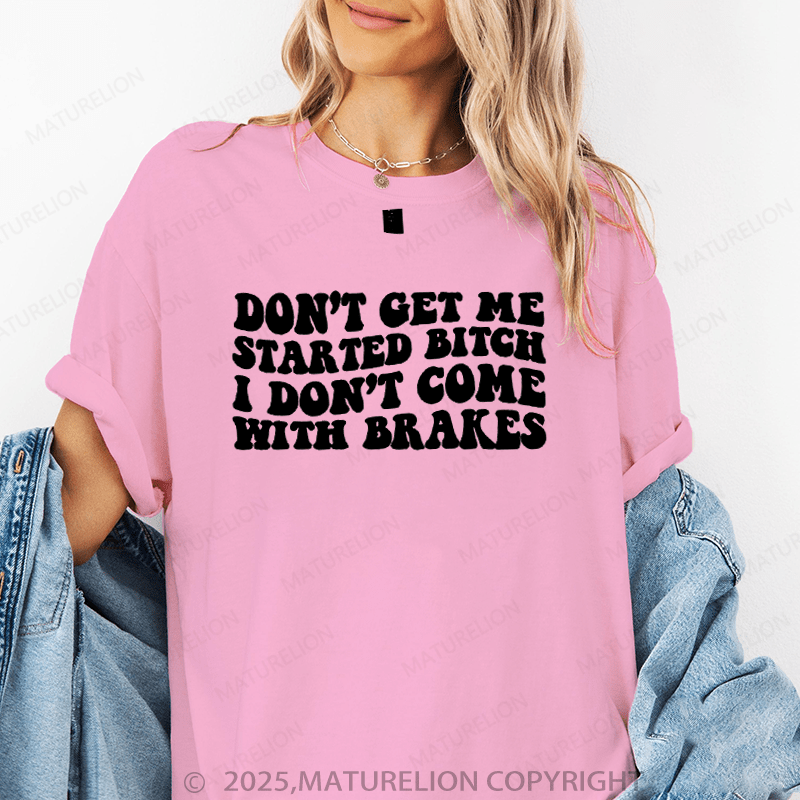 Maturelion Women's T-Shirt Don't Get Me Started Bitch I Don't Come With Brakes Funny T-Shirt