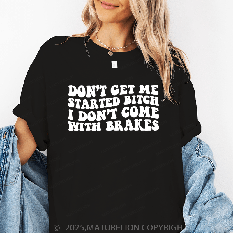 Maturelion Women's T-Shirt Don't Get Me Started Bitch I Don't Come With Brakes Funny T-Shirt