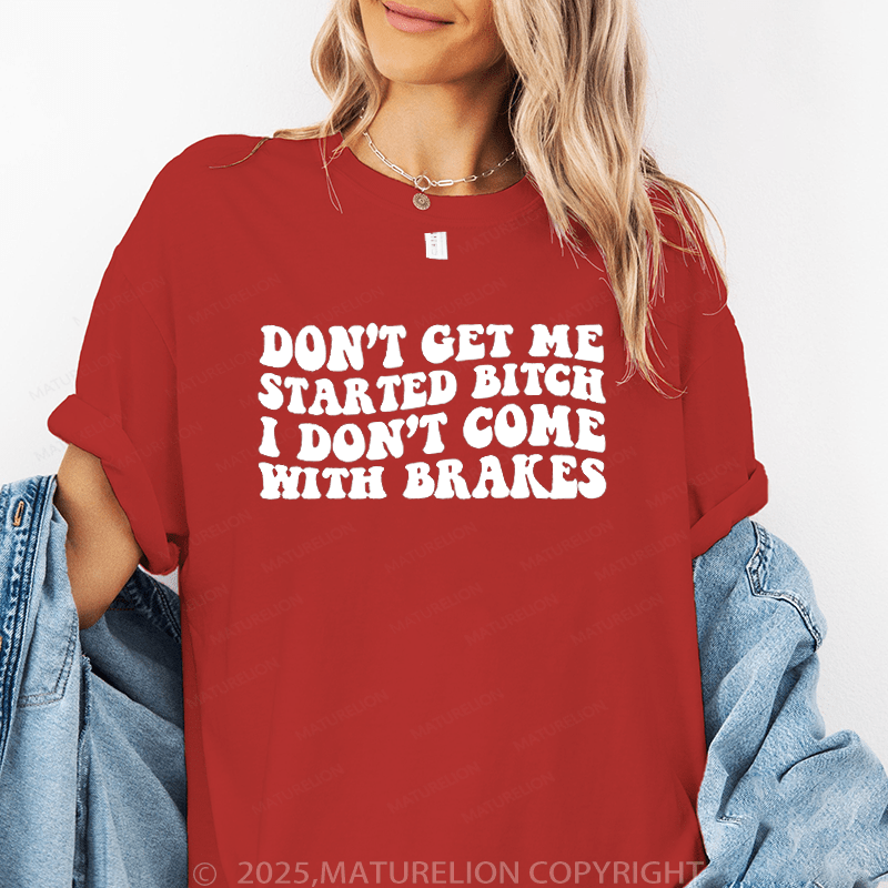 Maturelion Women's T-Shirt Don't Get Me Started Bitch I Don't Come With Brakes Funny T-Shirt