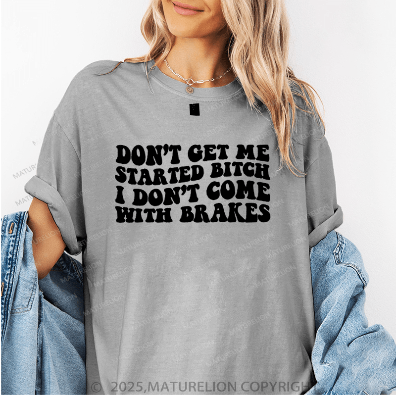 Maturelion Women's T-Shirt Don't Get Me Started Bitch I Don't Come With Brakes Funny T-Shirt