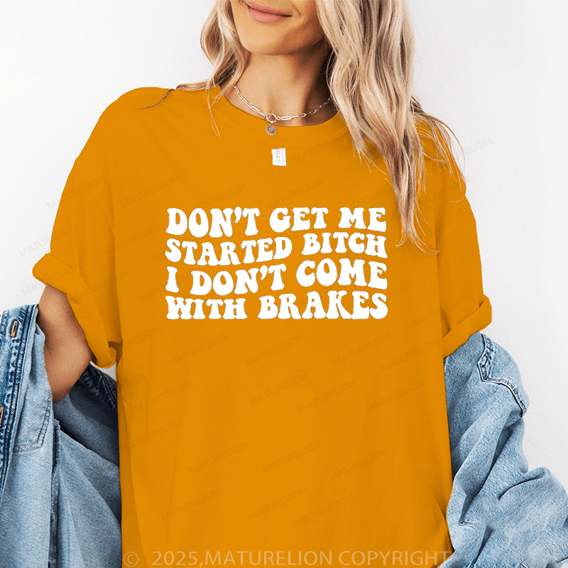 Maturelion Women's T-Shirt Don't Get Me Started Bitch I Don't Come With Brakes Funny T-Shirt