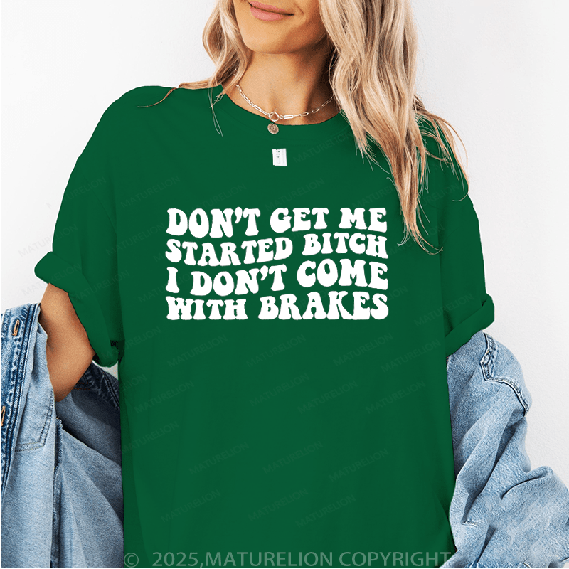 Maturelion Women's T-Shirt Don't Get Me Started Bitch I Don't Come With Brakes Funny T-Shirt