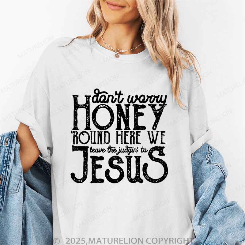 Maturelion Women's T-Shirt Don't Worry Honey Round Here We Leave The Judgin' To Jesus Funny T-Shirt