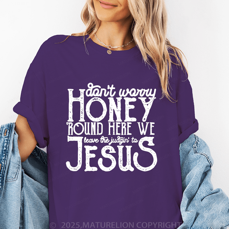 Maturelion Women's T-Shirt Don't Worry Honey Round Here We Leave The Judgin' To Jesus Funny T-Shirt