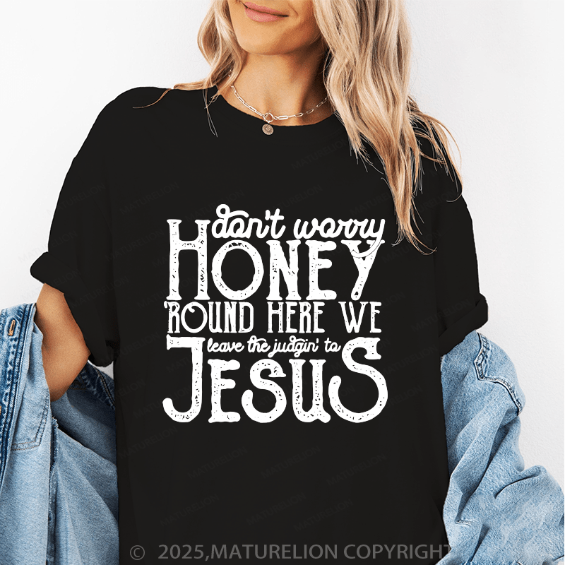 Maturelion Women's T-Shirt Don't Worry Honey Round Here We Leave The Judgin' To Jesus Funny T-Shirt