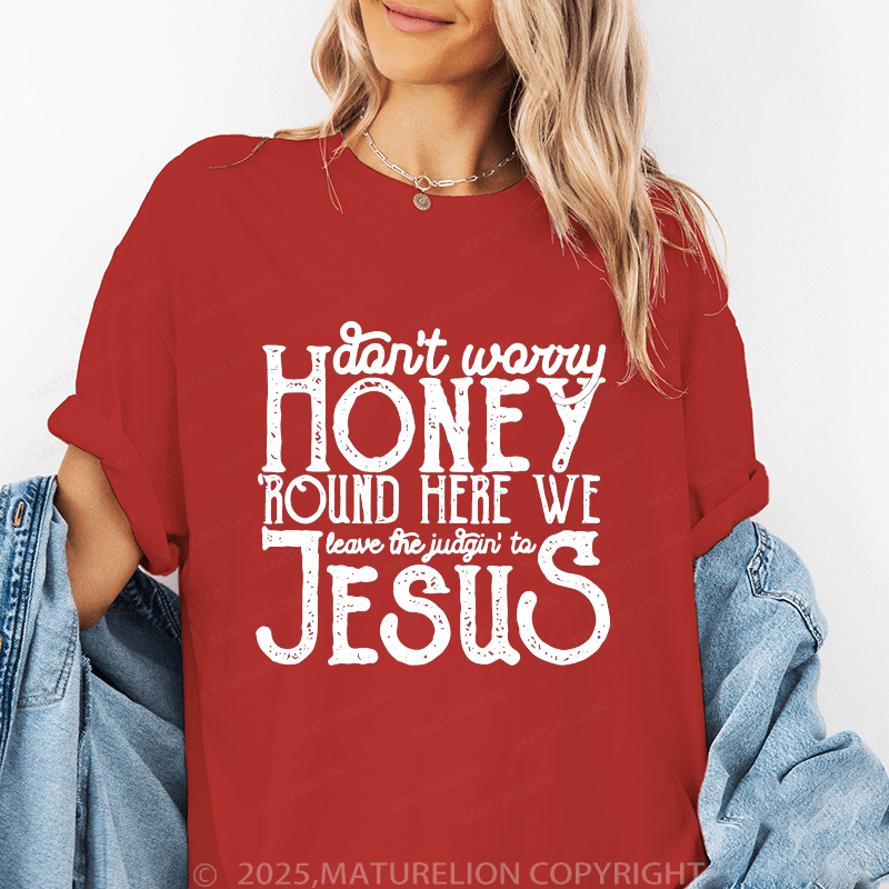 Maturelion Women's T-Shirt Don't Worry Honey Round Here We Leave The Judgin' To Jesus Funny T-Shirt