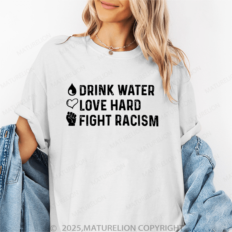 Maturelion Women's T-Shirt Drink Water Love Hard Fight Racism Funny T-Shirt