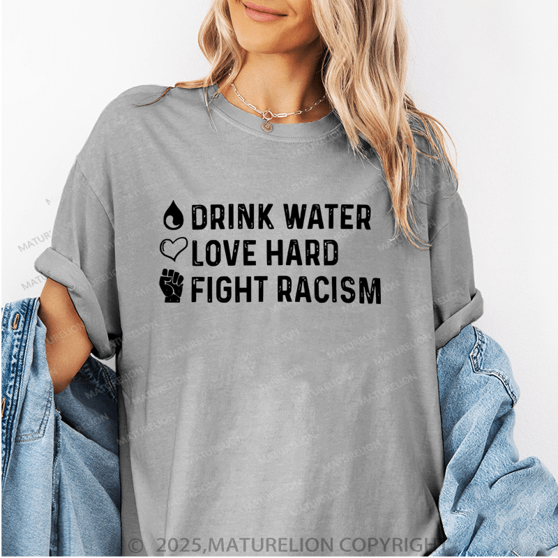 Maturelion Women's T-Shirt Drink Water Love Hard Fight Racism Funny T-Shirt