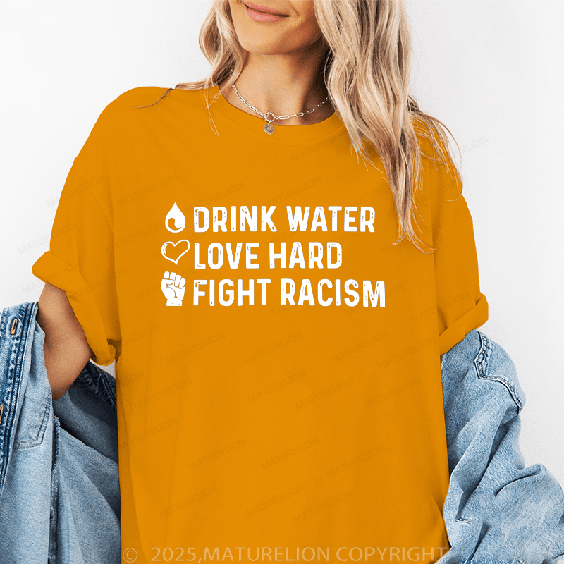 Maturelion Women's T-Shirt Drink Water Love Hard Fight Racism Funny T-Shirt