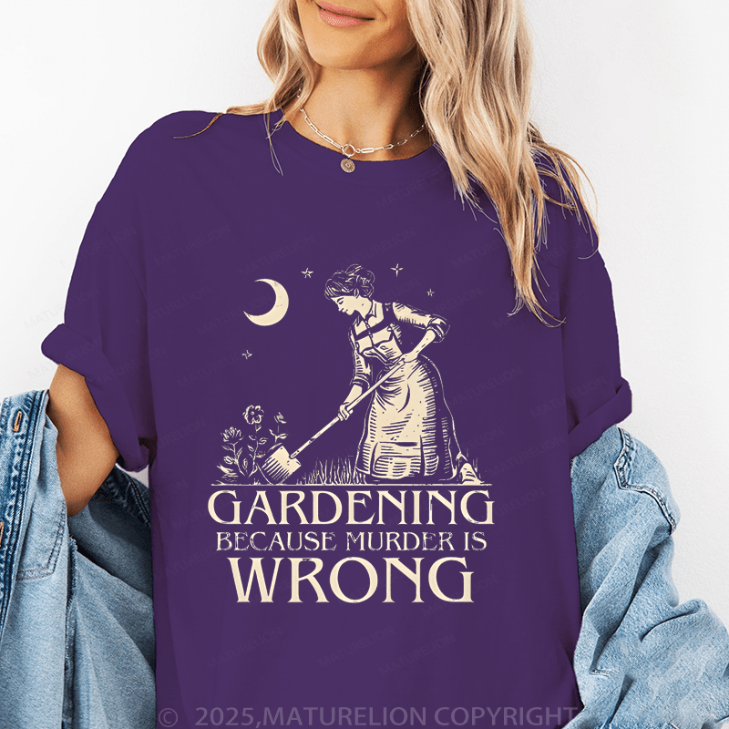 Maturelion Women's T-Shirt Gardening Because Murder Is Wrong Funny T-Shirt