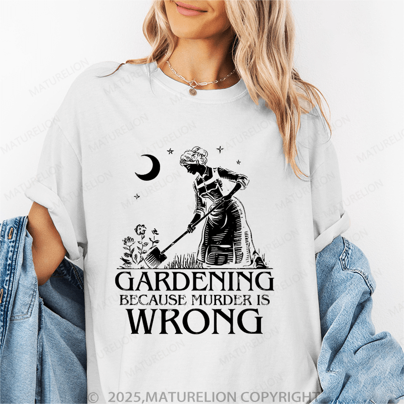 Maturelion Women's T-Shirt Gardening Because Murder Is Wrong Funny T-Shirt