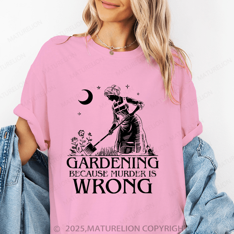 Maturelion Women's T-Shirt Gardening Because Murder Is Wrong Funny T-Shirt