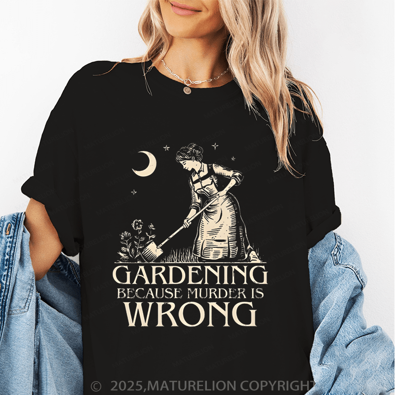 Maturelion Women's T-Shirt Gardening Because Murder Is Wrong Funny T-Shirt