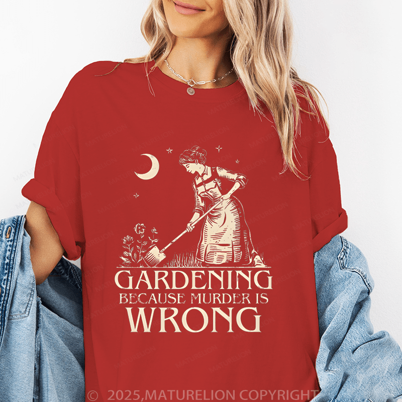 Maturelion Women's T-Shirt Gardening Because Murder Is Wrong Funny T-Shirt