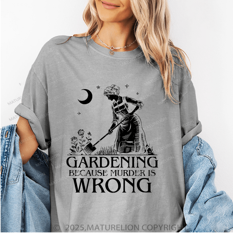 Maturelion Women's T-Shirt Gardening Because Murder Is Wrong Funny T-Shirt